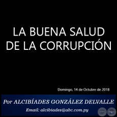 LA BUENA SALUD DE LA CORRUPCIN - Por ALCIBADES GONZLEZ DELVALLE - Domingo, 14 de Octubre de 2018